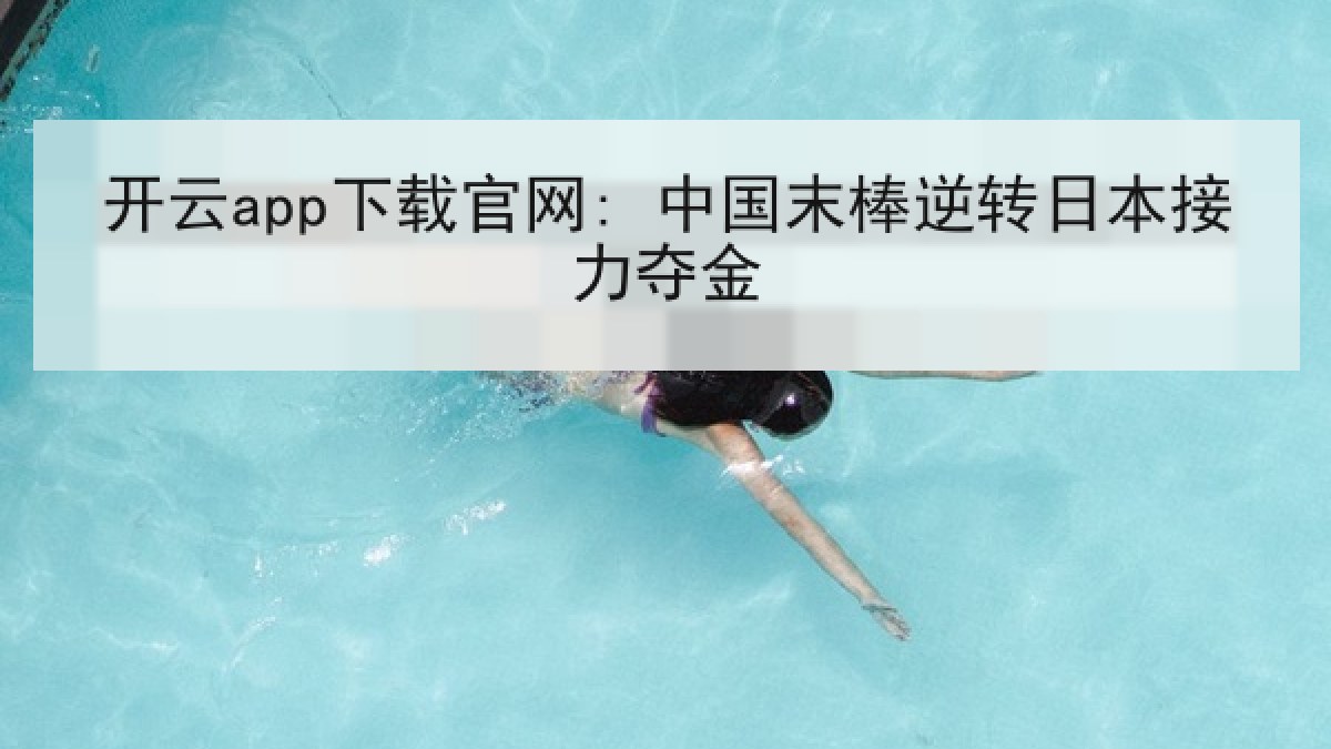 开云app下载官网: 中国末棒逆转日本接力夺金 开云app下载官网: 中国末棒逆转日本接力夺金